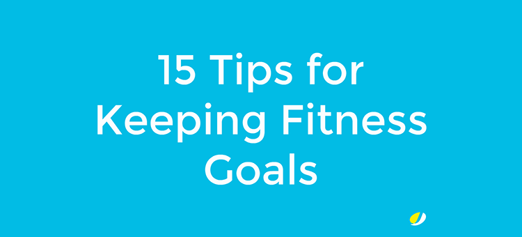 15 Tips for Keeping Your Fitness Goals